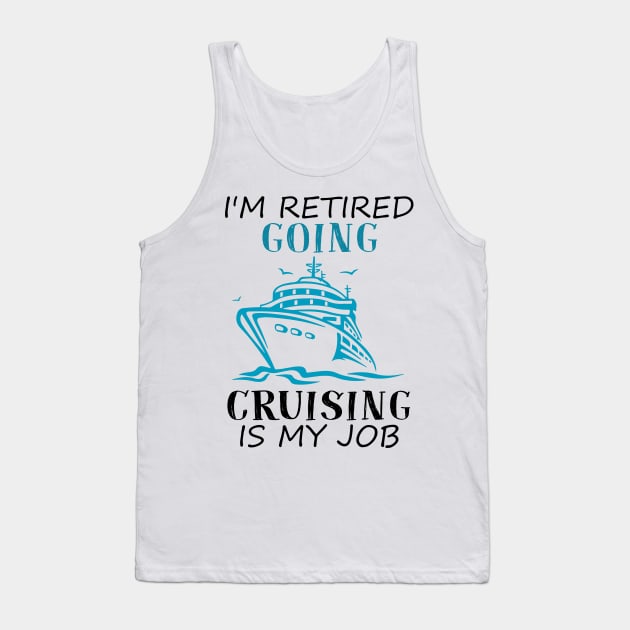 I'm Retired Going Cruising Is My Job Funny Cruise Tank Top by ValentinkapngTee